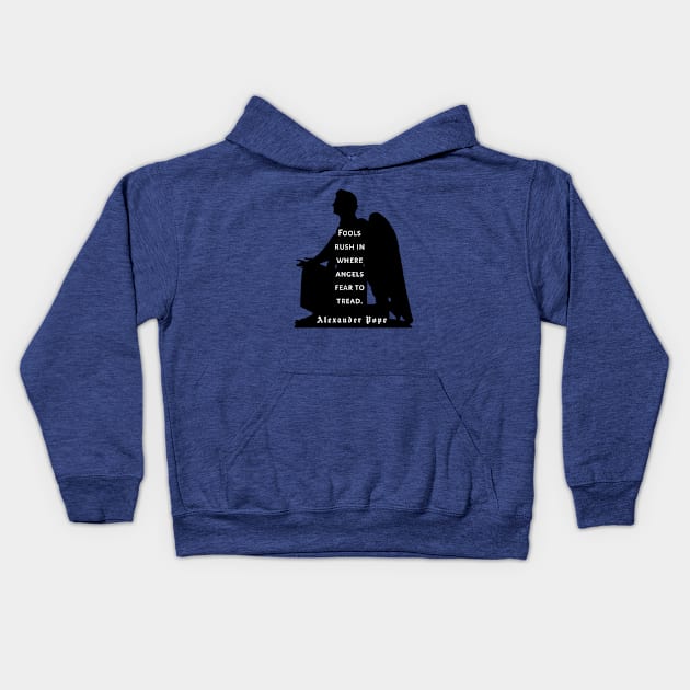 Alexander Pope  quote : Fools rush in where angels fear to tread. (black print) Kids Hoodie by artbleed